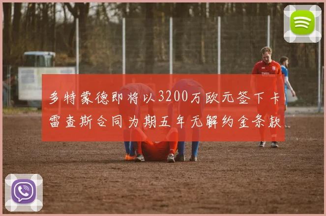 多特蒙德即将以3200万欧元签下卡雷查斯合同为期五年无解约金条款
