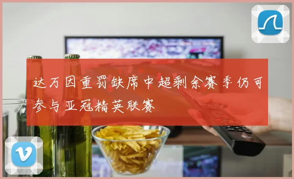 达万因重罚缺席中超剩余赛季仍可参与亚冠精英联赛