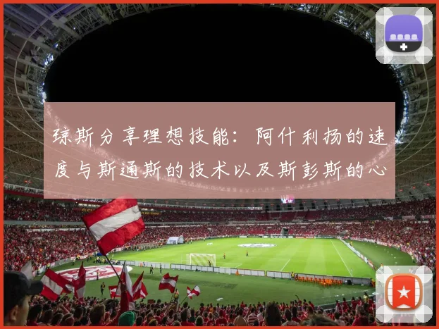 琼斯分享理想技能：阿什利扬的速度与斯通斯的技术以及斯彭斯的心态